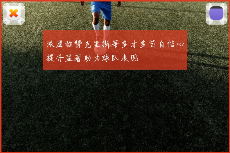 浓眉称赞克里斯蒂多才多艺自信心提升显著助力球队表现