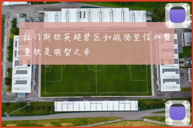 拉门斯称英超禁区如战场坚信加盟曼联是明智之举